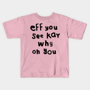 Eff You See Kay Black Text Funny Quote Typography Kids T-Shirt